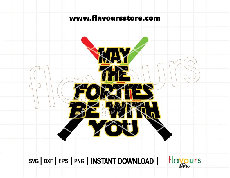 May The Forties Be With You funny Star Wars 40th birthday lightsaber SVG cut file for Cricut and Silhouette crafts, shirts, mugs, party decor.