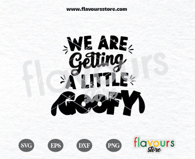 We Are Getting A Little Goofy, Goofy, Disneyland SVG Cut File Cricut