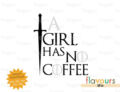 A Girl Has No Coffee - GOT Fan - Instant Download - SVG Cut File - FlavoursStore