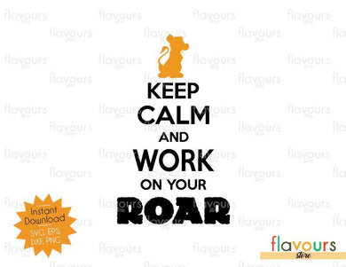 Keep Calm And Work On You Roar - Lion King Inspired - SVG Cut File - FlavoursStore