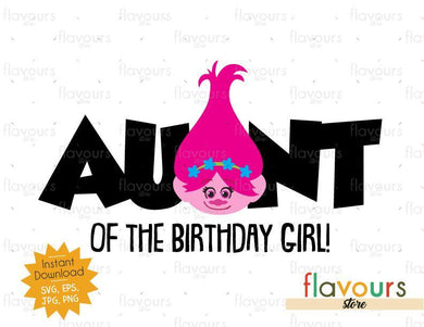 Aunt of the Birthday Girl - Poppy - Trolls - Instant Download - SVG FILES - FlavoursStore