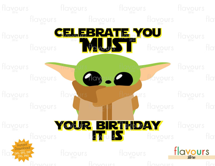 Celebrate You Must, Your Birthday It Is, Baby Yoda - SVG Cut File - FlavoursStore