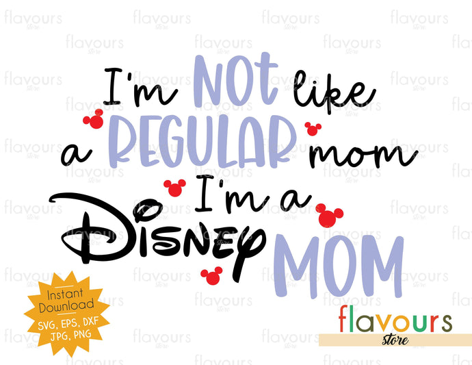 I'm Not Like a Regular Mom I'm a Disney Mom - SVG Cut File - FlavoursStore