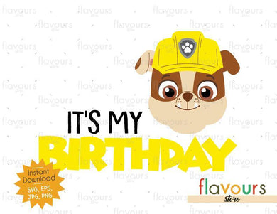 It's my Birthday - Rubble - Paw Patrol - Instant Download - SVG FILES - FlavoursStore
