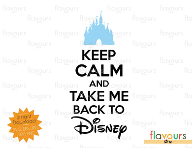 Keep Calm And Take Me Back To Disney - Instant Download - SVG Cut File - FlavoursStore