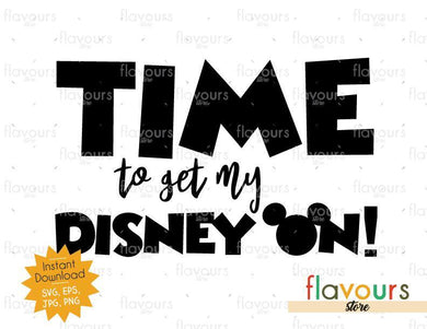 Time To Get My Disney On - Instant Download - SVG Cut File - FlavoursStore