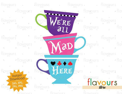 We Are All Mad Here Tea Cups - Alice In Wonderland - SVG Cut File - FlavoursStore